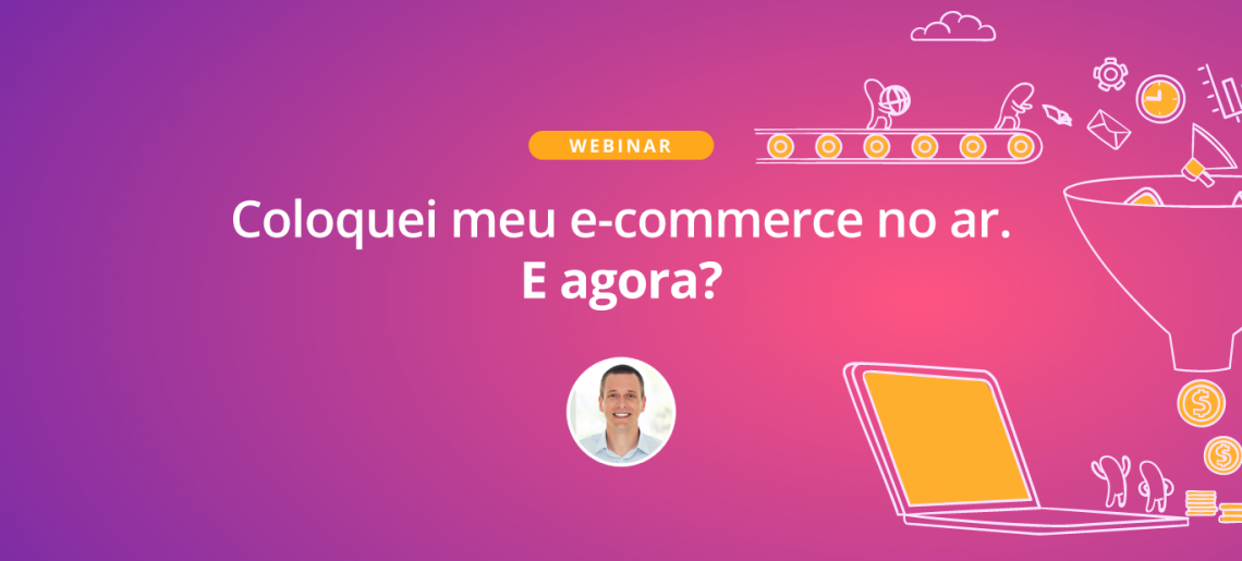 Coloquei meu e-commerce no ar. E agora?