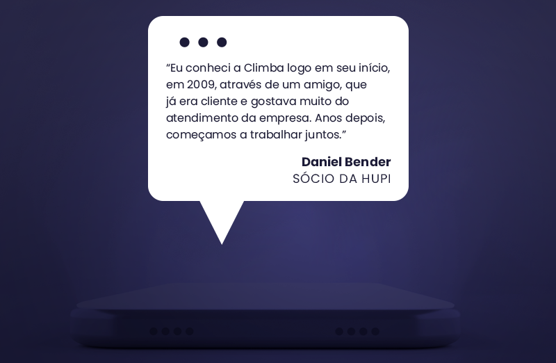 “Eu conheci a Climba logo em seu início, em 2009, através de um amigo, que já era cliente e gostava muito do atendimento da empresa. Anos depois, começamos a trabalhar juntos.”  Daniel Bender - Sócio da HUPI