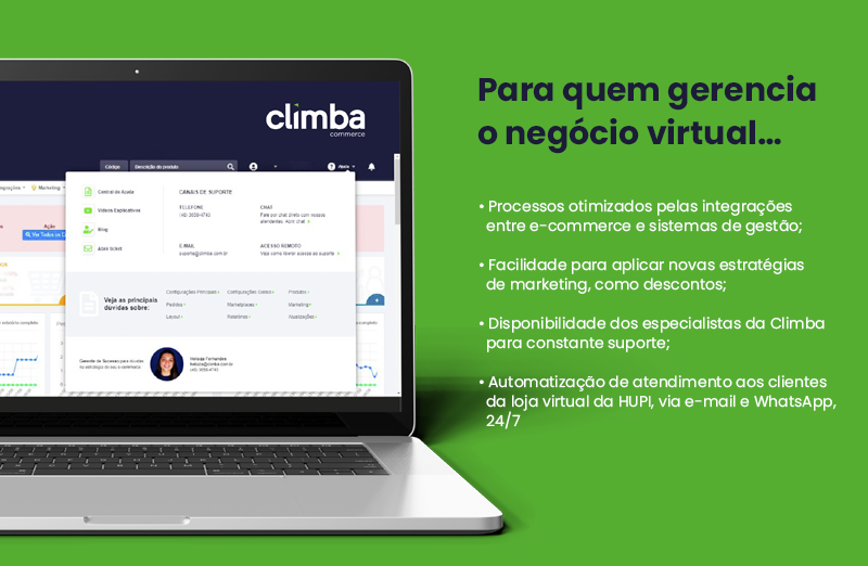 Para quem gerencia o negócio virtual… Processos otimizados pelas integrações entre e-commerce e sistemas de gestão; Facilidade para aplicar novas estratégias de marketing, como descontos; Disponibilidade dos especialistas da Climba para constante suporte; Automatização de atendimento ao cliente, via e-mail e WhatsApp, 24/7.